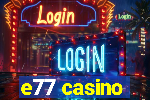 e77 casino